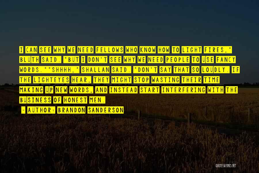 Brandon Sanderson Quotes: I Can See Why We Need Fellows Who Know How To Light Fires, Bluth Said. But I Don't See Why