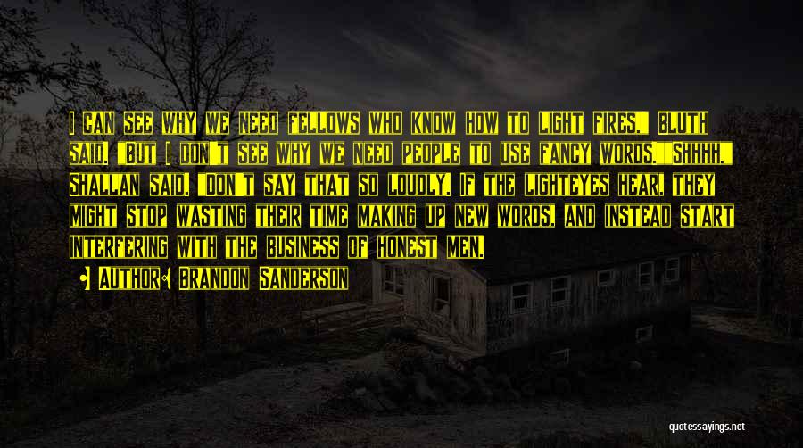 Brandon Sanderson Quotes: I Can See Why We Need Fellows Who Know How To Light Fires, Bluth Said. But I Don't See Why