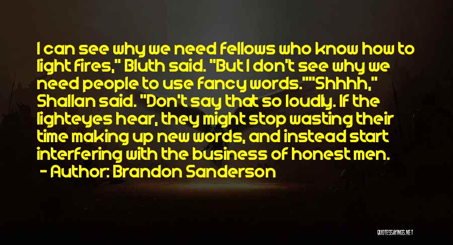Brandon Sanderson Quotes: I Can See Why We Need Fellows Who Know How To Light Fires, Bluth Said. But I Don't See Why