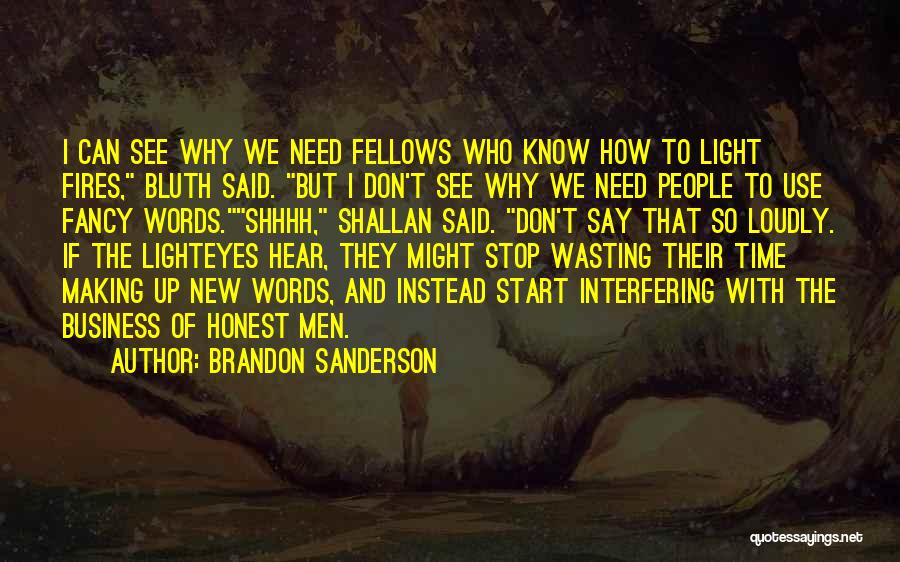 Brandon Sanderson Quotes: I Can See Why We Need Fellows Who Know How To Light Fires, Bluth Said. But I Don't See Why