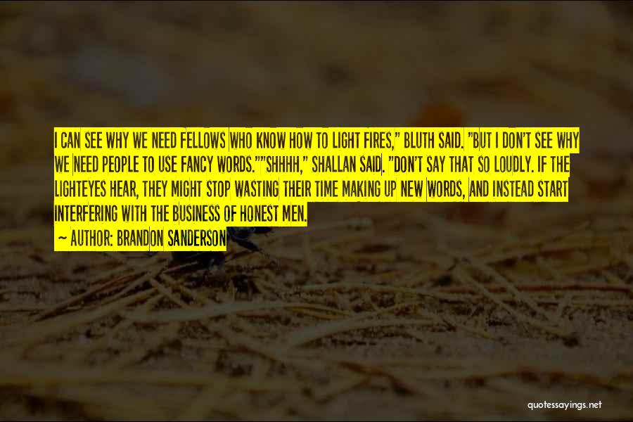 Brandon Sanderson Quotes: I Can See Why We Need Fellows Who Know How To Light Fires, Bluth Said. But I Don't See Why