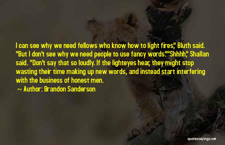 Brandon Sanderson Quotes: I Can See Why We Need Fellows Who Know How To Light Fires, Bluth Said. But I Don't See Why