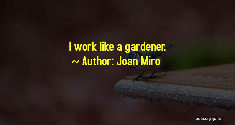 Joan Miro Quotes: I Work Like A Gardener.