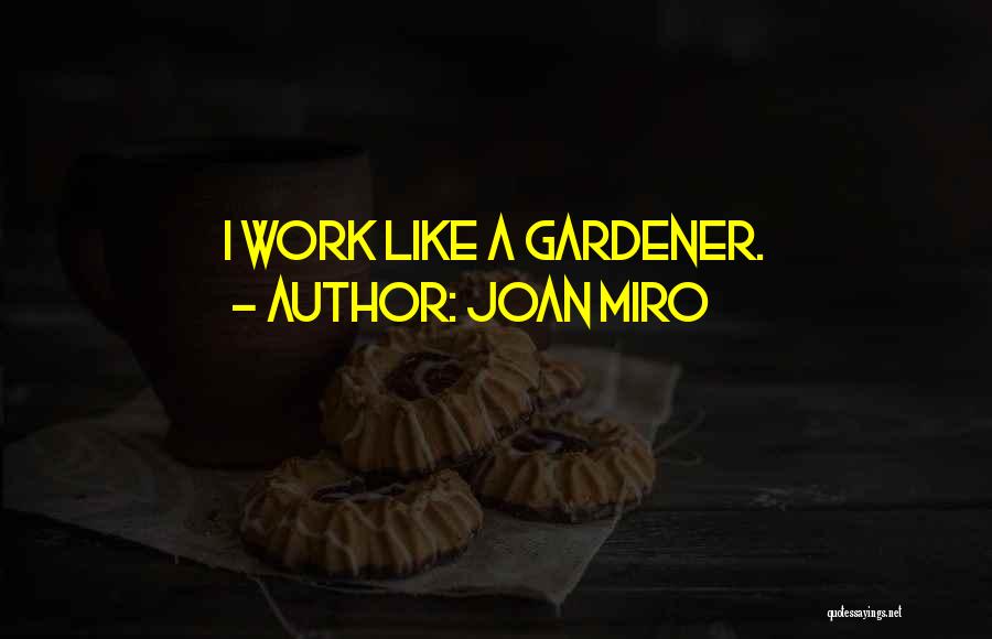 Joan Miro Quotes: I Work Like A Gardener.