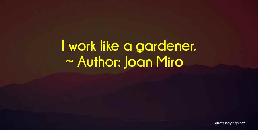 Joan Miro Quotes: I Work Like A Gardener.