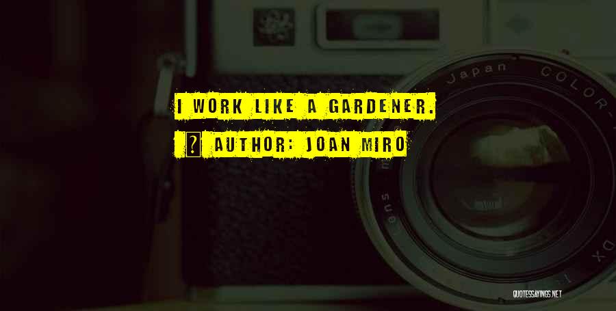 Joan Miro Quotes: I Work Like A Gardener.