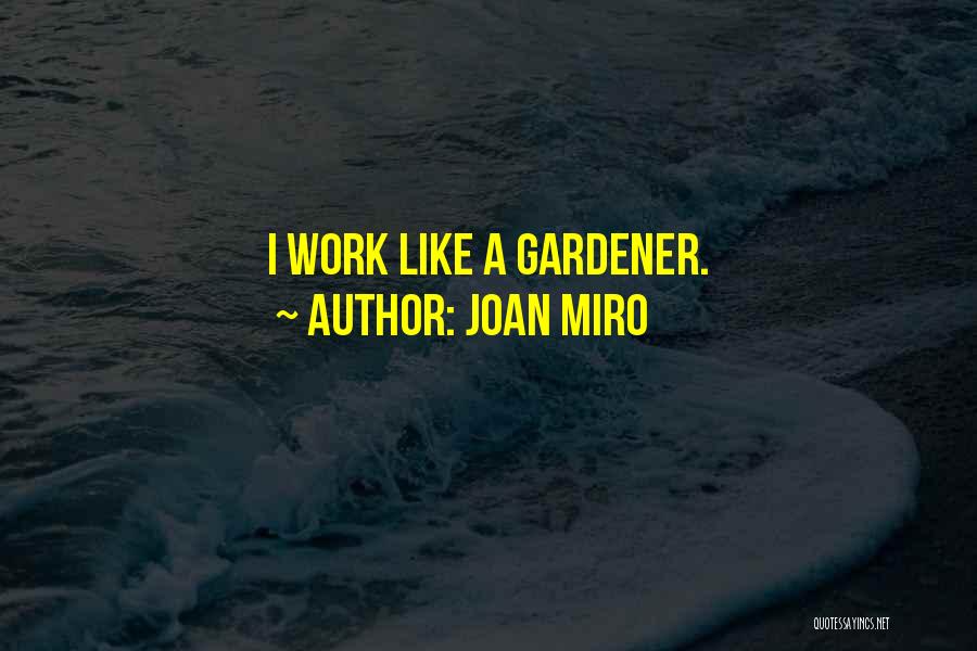 Joan Miro Quotes: I Work Like A Gardener.