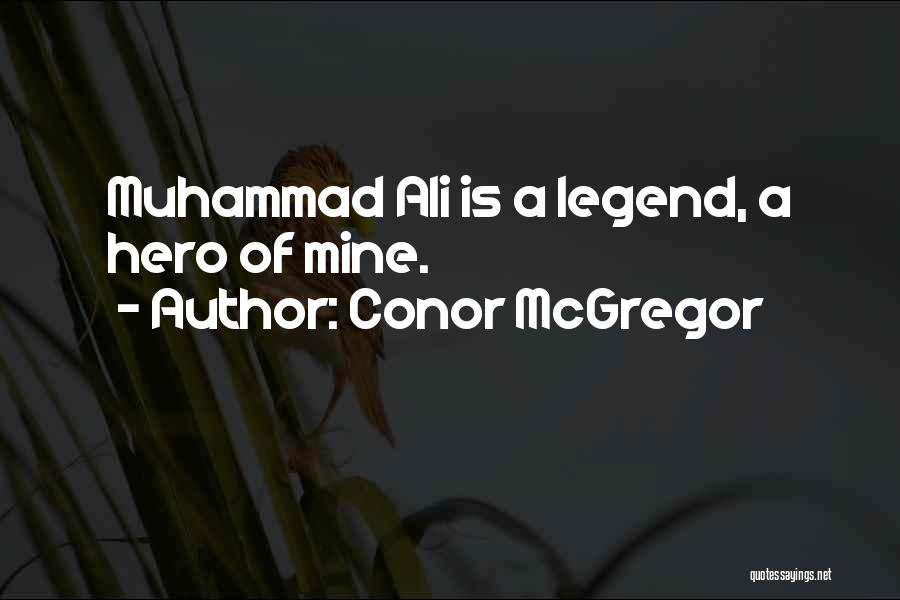 Conor McGregor Quotes: Muhammad Ali Is A Legend, A Hero Of Mine.