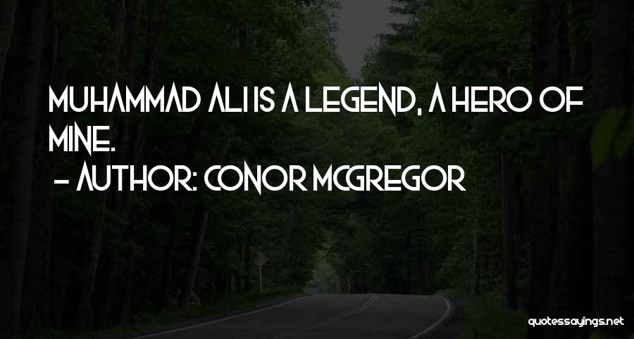 Conor McGregor Quotes: Muhammad Ali Is A Legend, A Hero Of Mine.