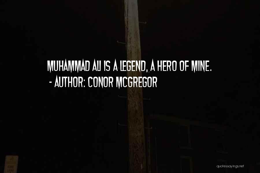 Conor McGregor Quotes: Muhammad Ali Is A Legend, A Hero Of Mine.