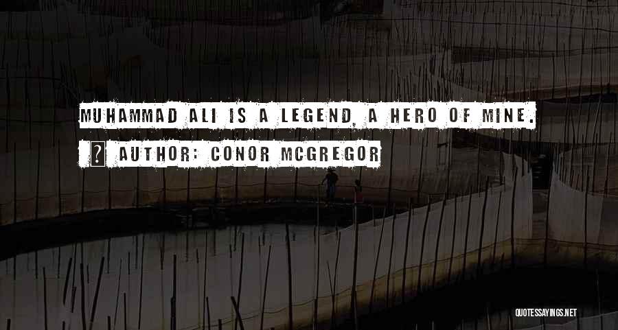 Conor McGregor Quotes: Muhammad Ali Is A Legend, A Hero Of Mine.