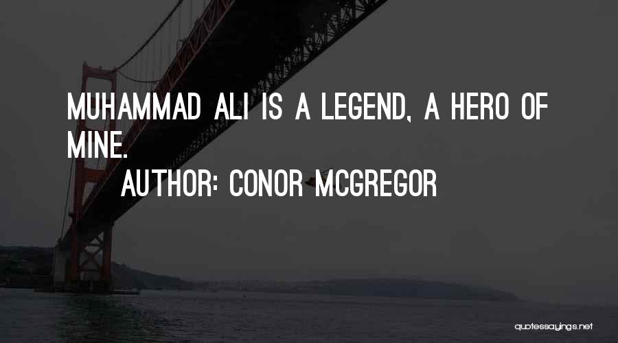 Conor McGregor Quotes: Muhammad Ali Is A Legend, A Hero Of Mine.
