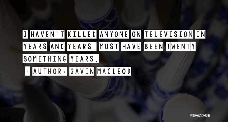 Gavin MacLeod Quotes: I Haven't Killed Anyone On Television In Years And Years. Must Have Been Twenty Something Years.