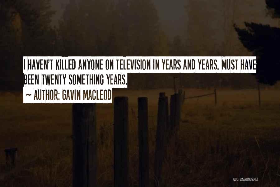 Gavin MacLeod Quotes: I Haven't Killed Anyone On Television In Years And Years. Must Have Been Twenty Something Years.