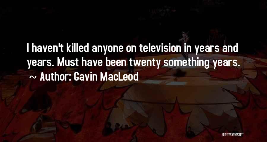 Gavin MacLeod Quotes: I Haven't Killed Anyone On Television In Years And Years. Must Have Been Twenty Something Years.