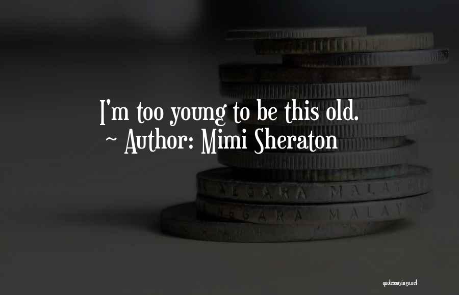 Mimi Sheraton Quotes: I'm Too Young To Be This Old.