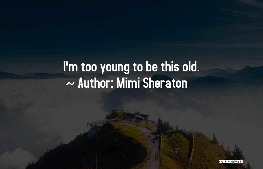 Mimi Sheraton Quotes: I'm Too Young To Be This Old.