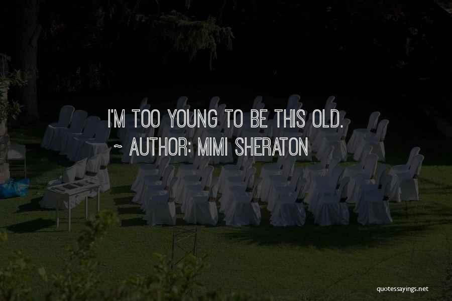 Mimi Sheraton Quotes: I'm Too Young To Be This Old.