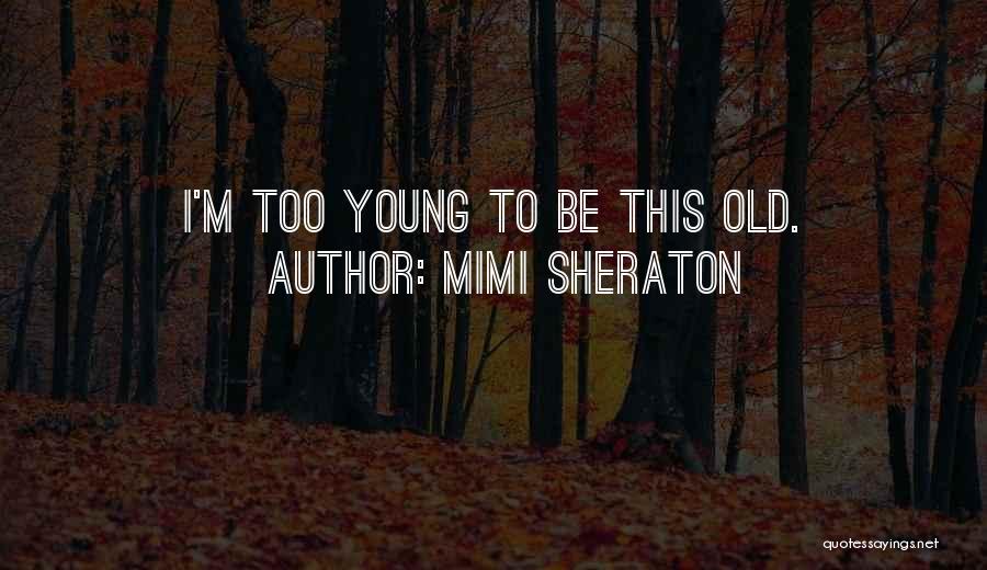 Mimi Sheraton Quotes: I'm Too Young To Be This Old.