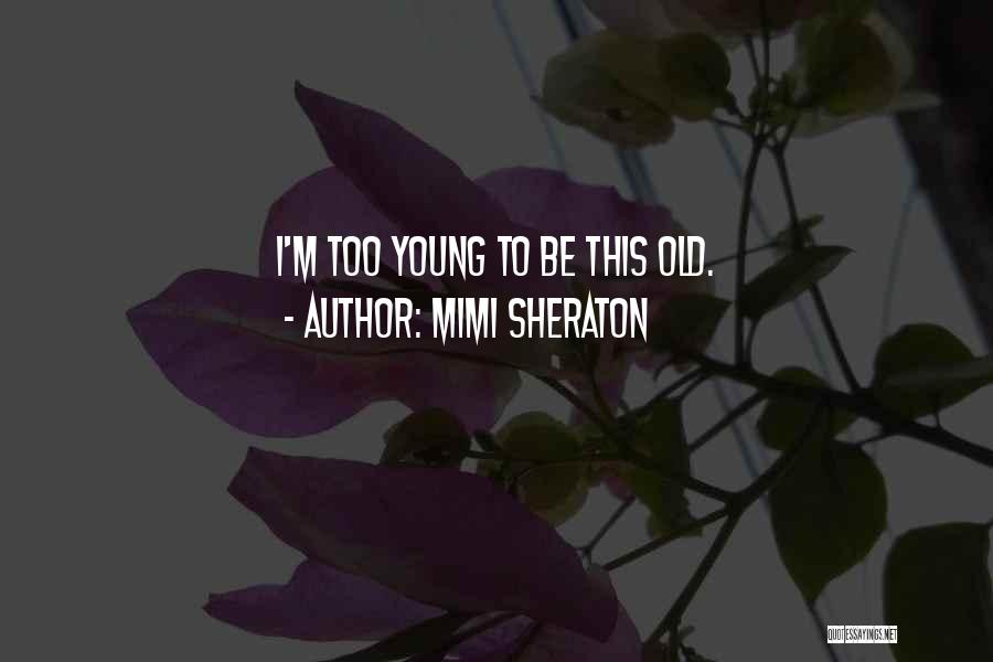 Mimi Sheraton Quotes: I'm Too Young To Be This Old.