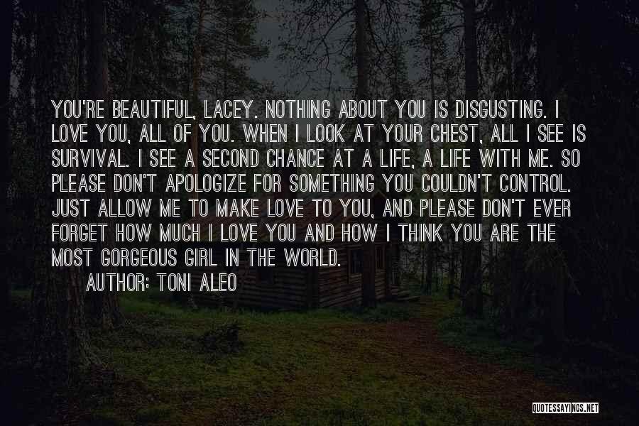 Toni Aleo Quotes: You're Beautiful, Lacey. Nothing About You Is Disgusting. I Love You, All Of You. When I Look At Your Chest,