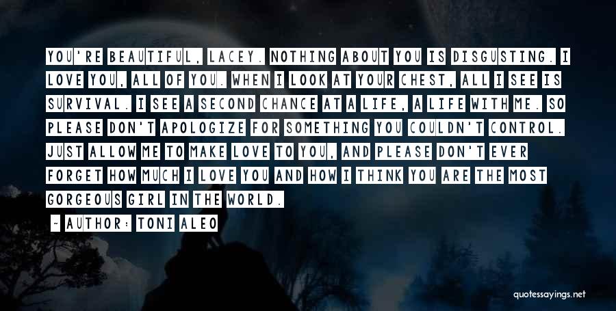 Toni Aleo Quotes: You're Beautiful, Lacey. Nothing About You Is Disgusting. I Love You, All Of You. When I Look At Your Chest,