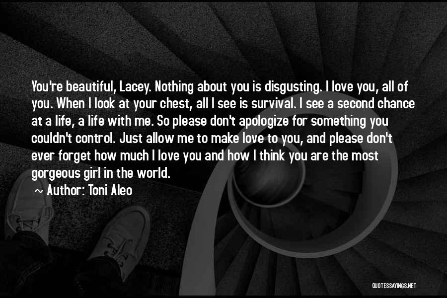 Toni Aleo Quotes: You're Beautiful, Lacey. Nothing About You Is Disgusting. I Love You, All Of You. When I Look At Your Chest,