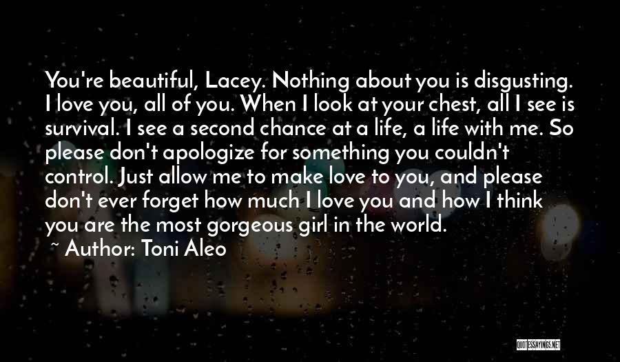 Toni Aleo Quotes: You're Beautiful, Lacey. Nothing About You Is Disgusting. I Love You, All Of You. When I Look At Your Chest,