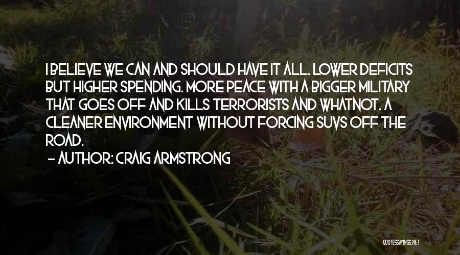 Craig Armstrong Quotes: I Believe We Can And Should Have It All. Lower Deficits But Higher Spending. More Peace With A Bigger Military