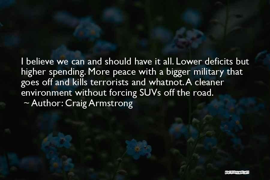 Craig Armstrong Quotes: I Believe We Can And Should Have It All. Lower Deficits But Higher Spending. More Peace With A Bigger Military