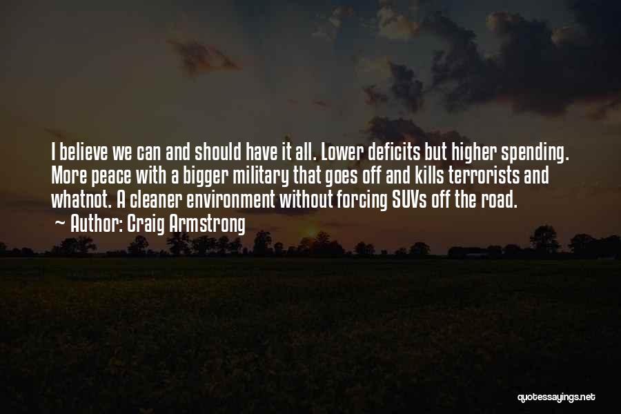 Craig Armstrong Quotes: I Believe We Can And Should Have It All. Lower Deficits But Higher Spending. More Peace With A Bigger Military