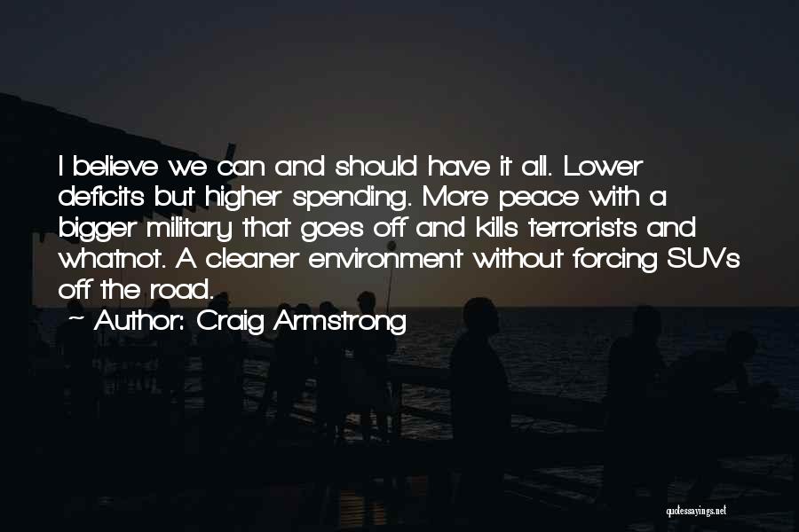 Craig Armstrong Quotes: I Believe We Can And Should Have It All. Lower Deficits But Higher Spending. More Peace With A Bigger Military