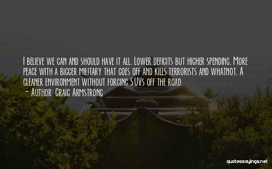 Craig Armstrong Quotes: I Believe We Can And Should Have It All. Lower Deficits But Higher Spending. More Peace With A Bigger Military