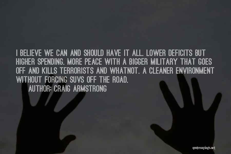 Craig Armstrong Quotes: I Believe We Can And Should Have It All. Lower Deficits But Higher Spending. More Peace With A Bigger Military