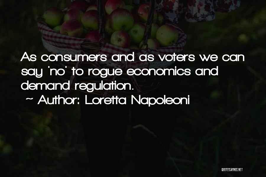 Loretta Napoleoni Quotes: As Consumers And As Voters We Can Say 'no' To Rogue Economics And Demand Regulation.