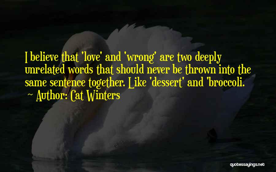 Cat Winters Quotes: I Believe That 'love' And 'wrong' Are Two Deeply Unrelated Words That Should Never Be Thrown Into The Same Sentence