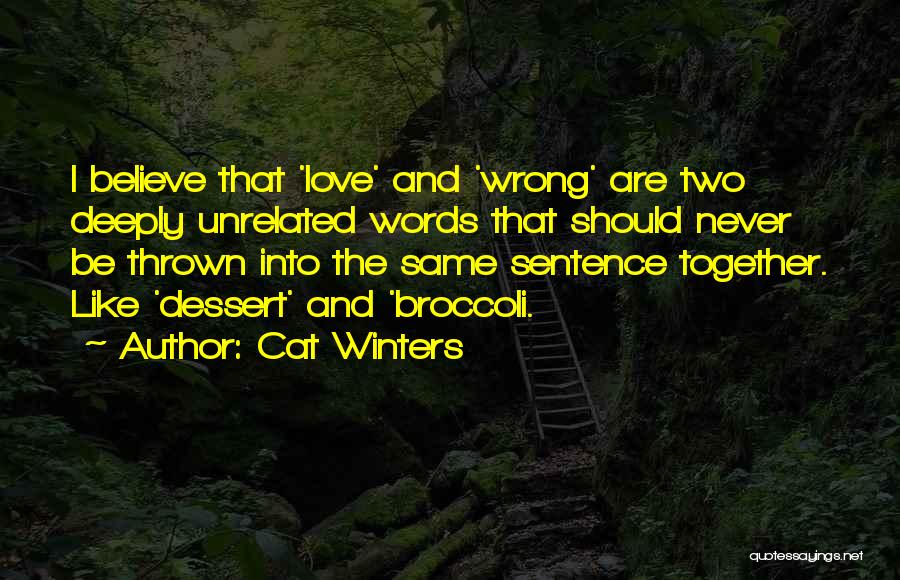 Cat Winters Quotes: I Believe That 'love' And 'wrong' Are Two Deeply Unrelated Words That Should Never Be Thrown Into The Same Sentence