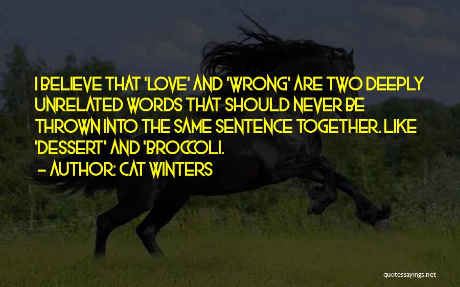 Cat Winters Quotes: I Believe That 'love' And 'wrong' Are Two Deeply Unrelated Words That Should Never Be Thrown Into The Same Sentence