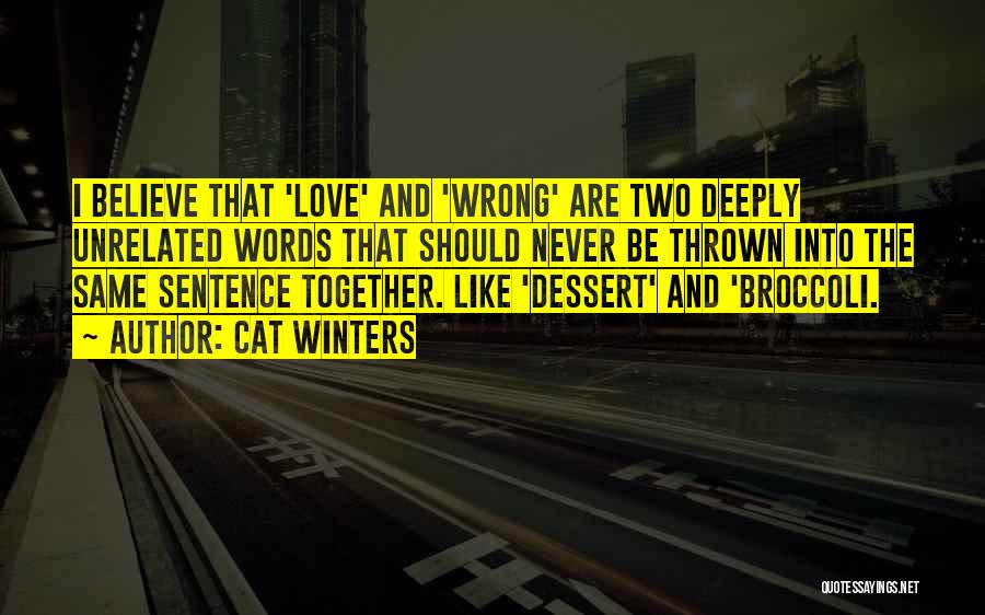 Cat Winters Quotes: I Believe That 'love' And 'wrong' Are Two Deeply Unrelated Words That Should Never Be Thrown Into The Same Sentence