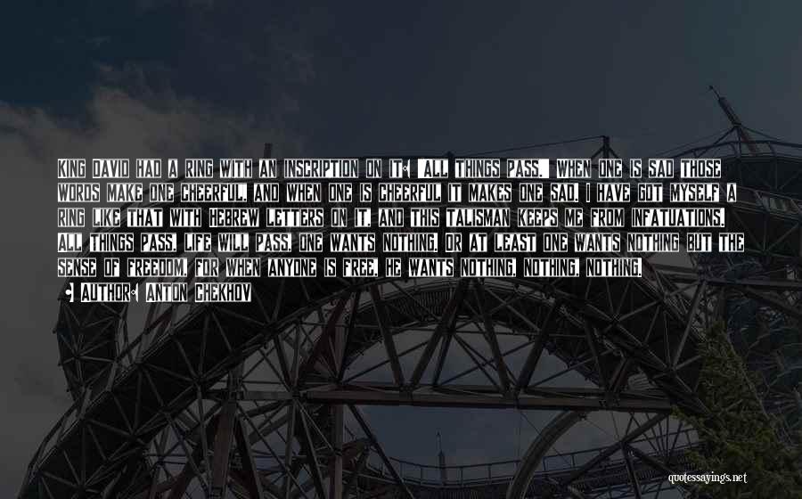 Anton Chekhov Quotes: King David Had A Ring With An Inscription On It: 'all Things Pass.' When One Is Sad Those Words Make