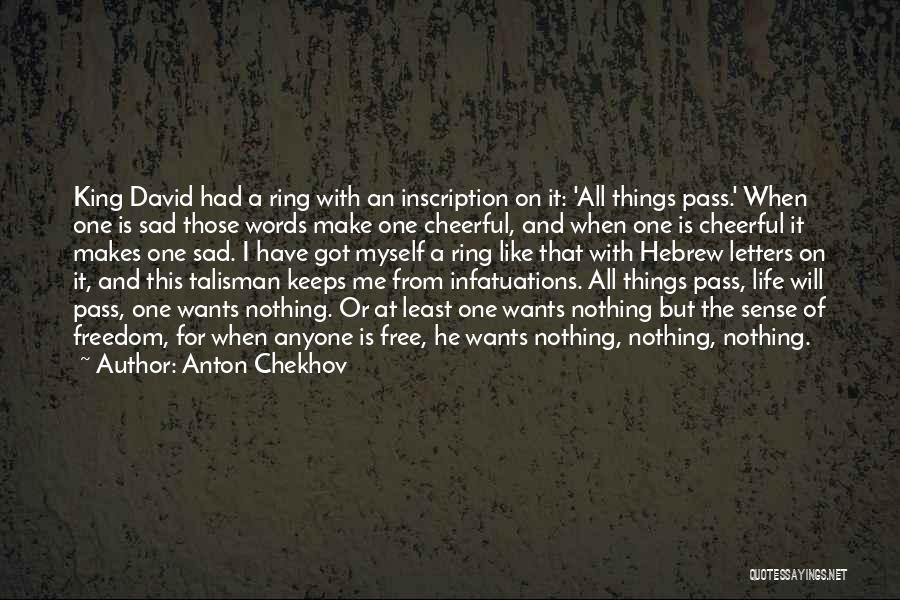 Anton Chekhov Quotes: King David Had A Ring With An Inscription On It: 'all Things Pass.' When One Is Sad Those Words Make