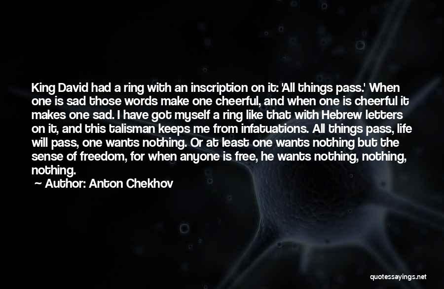 Anton Chekhov Quotes: King David Had A Ring With An Inscription On It: 'all Things Pass.' When One Is Sad Those Words Make