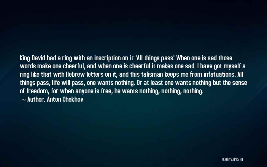 Anton Chekhov Quotes: King David Had A Ring With An Inscription On It: 'all Things Pass.' When One Is Sad Those Words Make