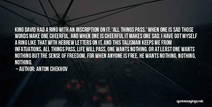 Anton Chekhov Quotes: King David Had A Ring With An Inscription On It: 'all Things Pass.' When One Is Sad Those Words Make