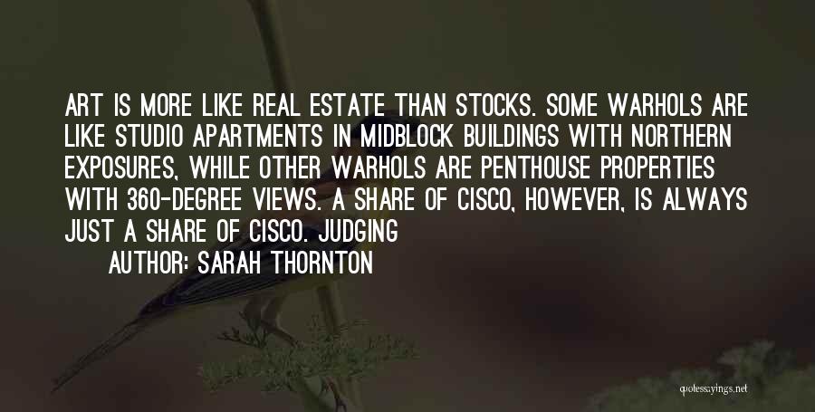 Sarah Thornton Quotes: Art Is More Like Real Estate Than Stocks. Some Warhols Are Like Studio Apartments In Midblock Buildings With Northern Exposures,