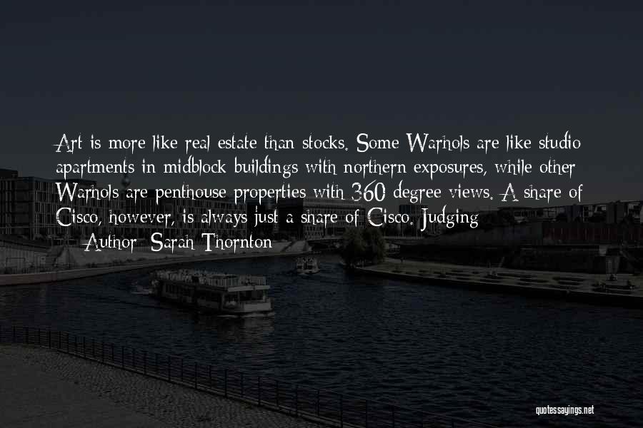 Sarah Thornton Quotes: Art Is More Like Real Estate Than Stocks. Some Warhols Are Like Studio Apartments In Midblock Buildings With Northern Exposures,