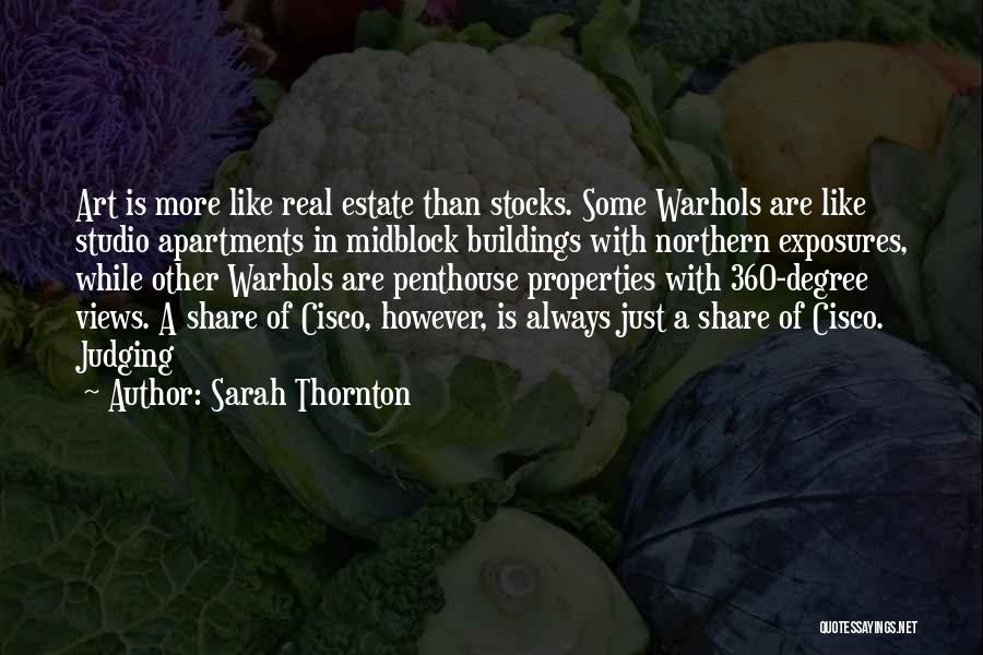 Sarah Thornton Quotes: Art Is More Like Real Estate Than Stocks. Some Warhols Are Like Studio Apartments In Midblock Buildings With Northern Exposures,