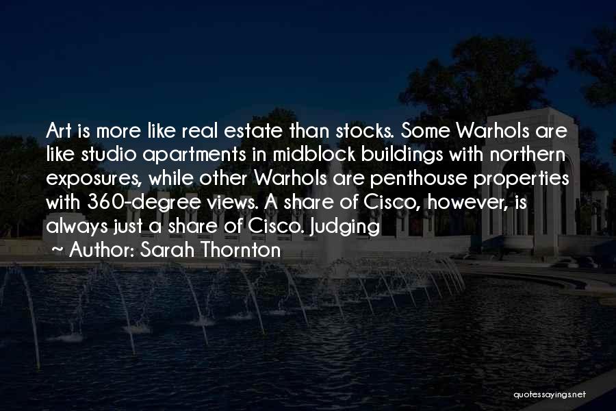 Sarah Thornton Quotes: Art Is More Like Real Estate Than Stocks. Some Warhols Are Like Studio Apartments In Midblock Buildings With Northern Exposures,