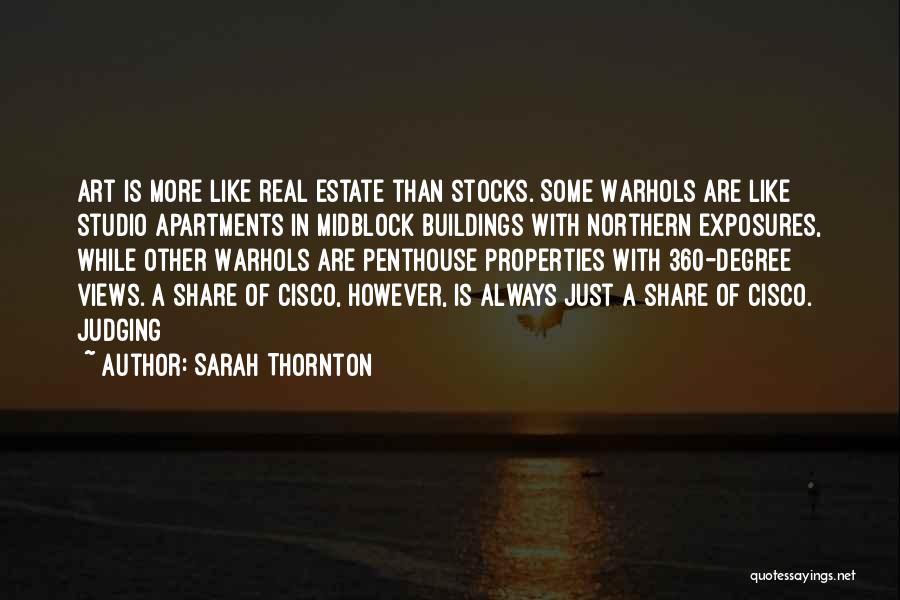 Sarah Thornton Quotes: Art Is More Like Real Estate Than Stocks. Some Warhols Are Like Studio Apartments In Midblock Buildings With Northern Exposures,