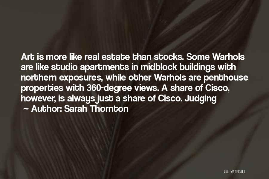 Sarah Thornton Quotes: Art Is More Like Real Estate Than Stocks. Some Warhols Are Like Studio Apartments In Midblock Buildings With Northern Exposures,